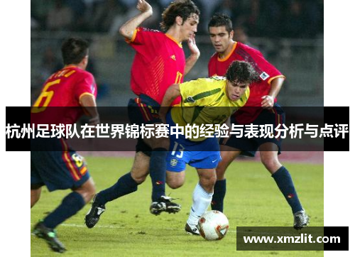 杭州足球队在世界锦标赛中的经验与表现分析与点评