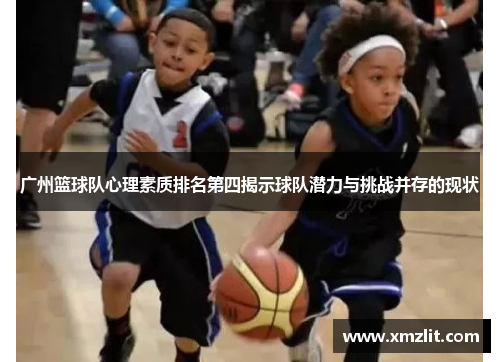 广州篮球队心理素质排名第四揭示球队潜力与挑战并存的现状